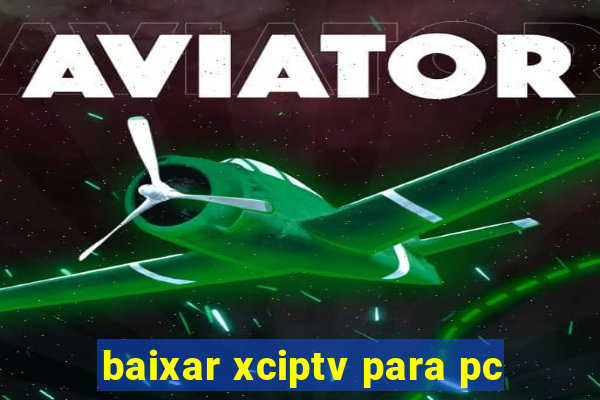 baixar xciptv para pc